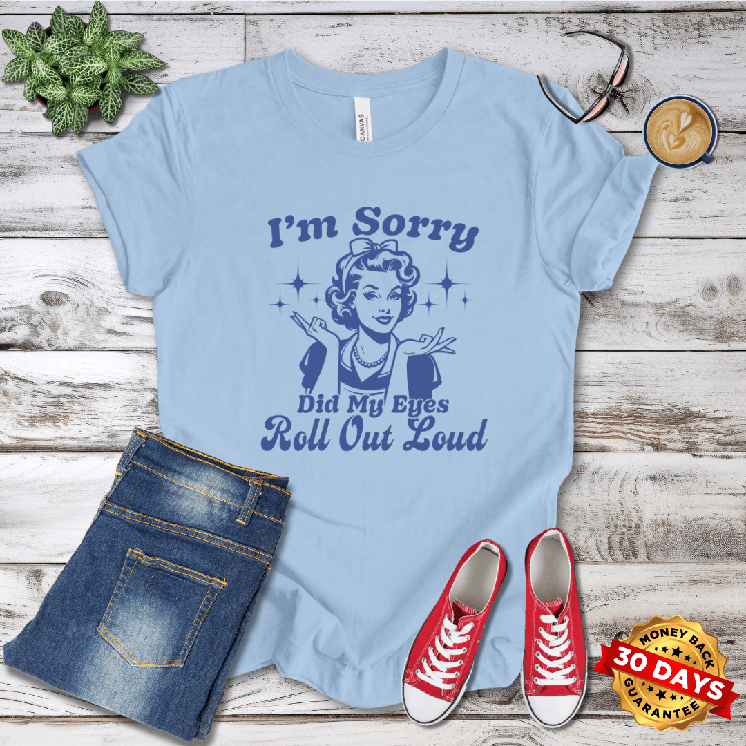 I'm Sorry Did My Eyes Roll Out Loud Retro T-Shirt