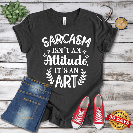 Sarcasm Isn't an Attitude It's An Art T-Shirt