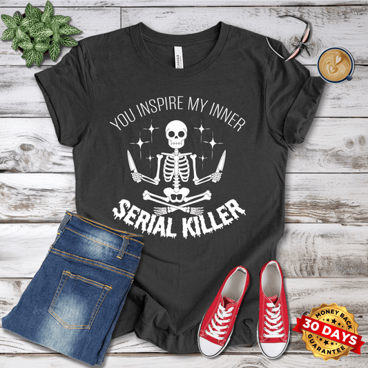 You Inspire My Inner Serial Killer  T-Shirt