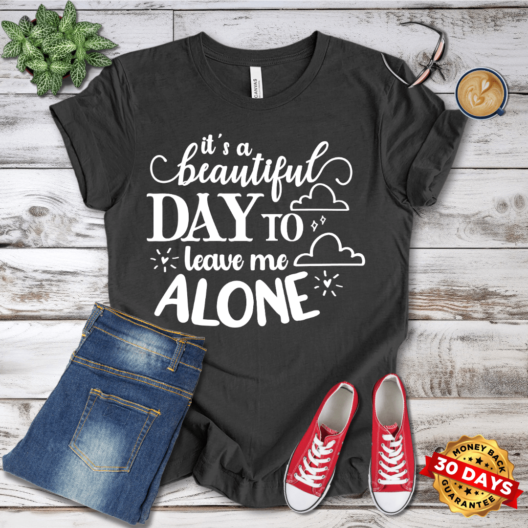 It's A Beautiful Day to Leave Me Alone T-Shirt