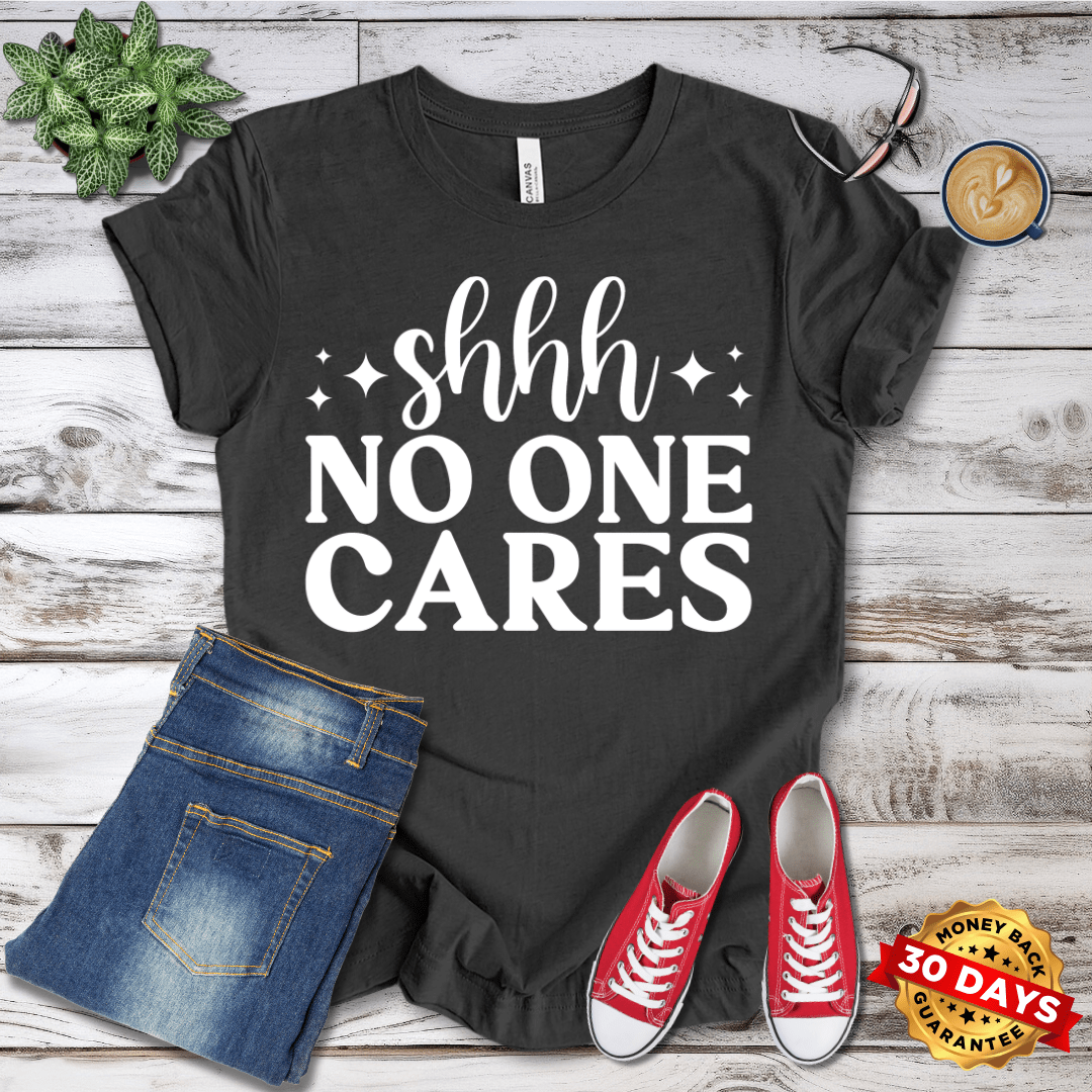 Shhh No One Cares  T-Shirt