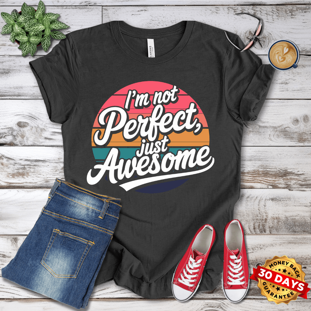 I'm Not Perfect Just Awesome T-Shirt