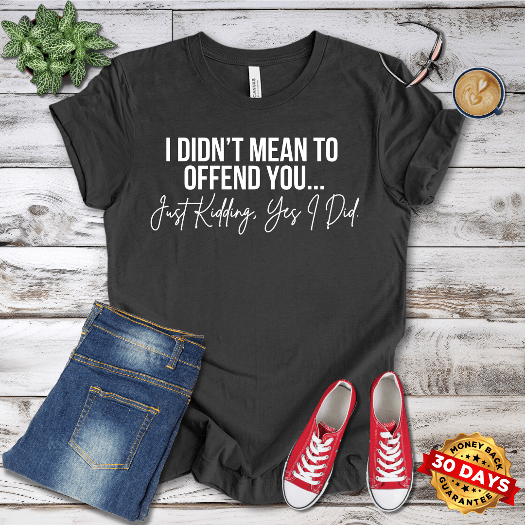 I Didn't Mean to Offend You T-Shirt