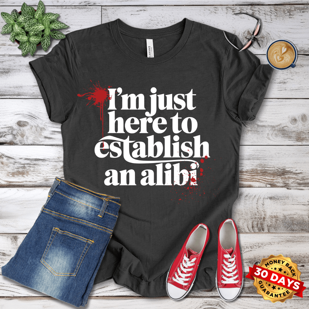 I'm Just Here to Establish An Alibi T-Shirt