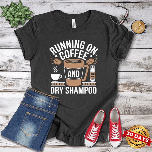 Running On Coffee and Dry Shampoo T-Shirt