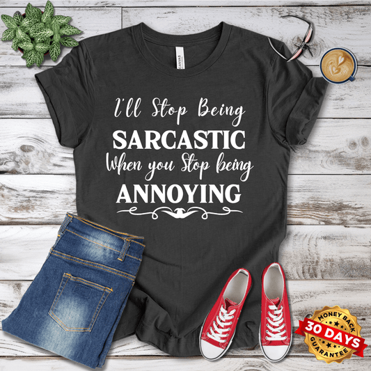 I'll Stop Being Sarcastic When You Stop Being Annoying  T-Shirt