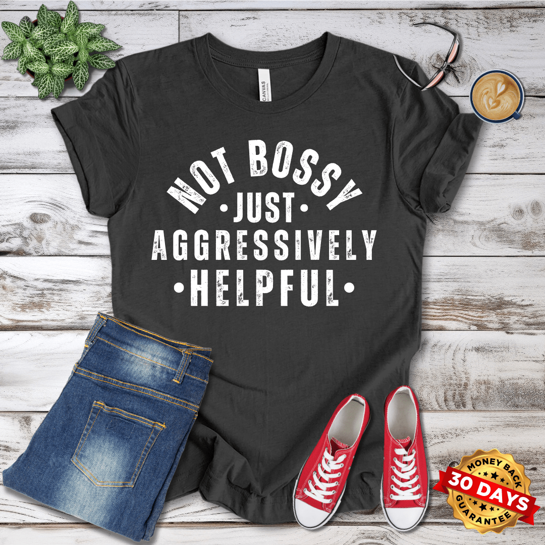 Not Bossy Just Aggressively Helpful  T-Shirt