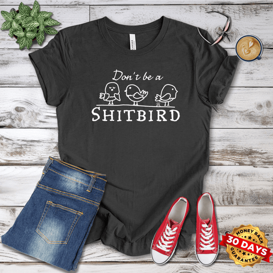 Don't Be A Shitbird  T-Shirt