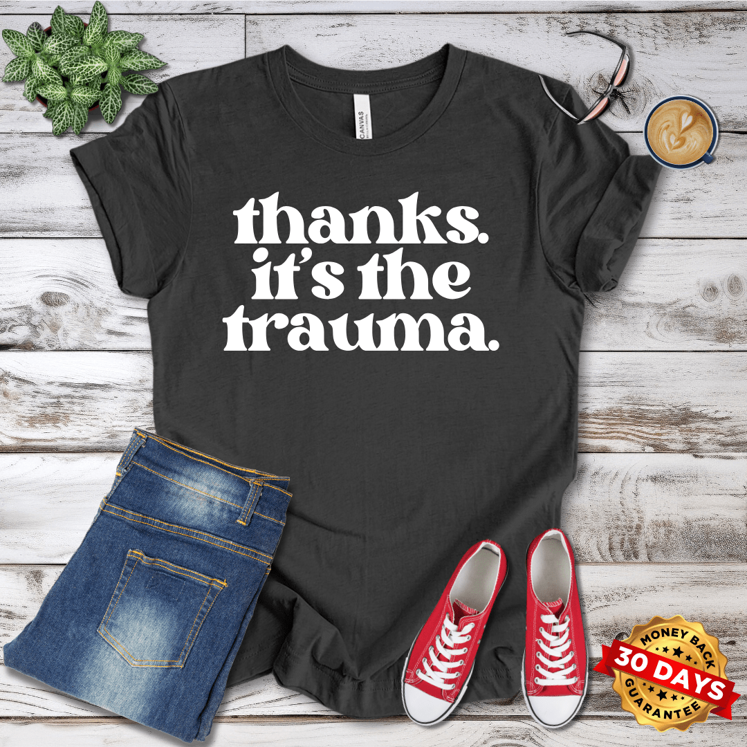 Thanks it's the Trauma  T-Shirt