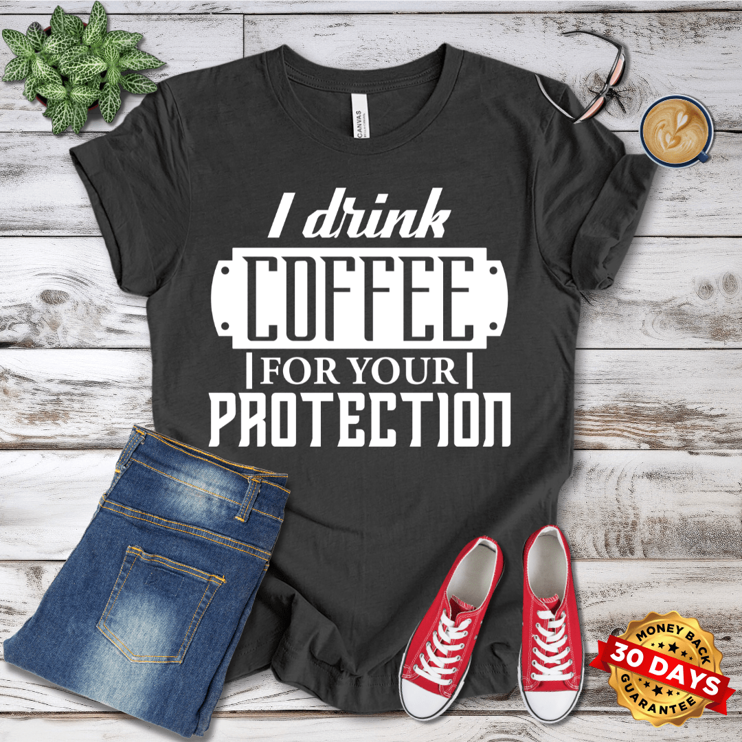 I Drink Coffee For Your Protection T-Shirt