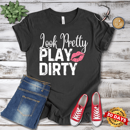 Look Pretty Play Dirty  T-Shirt