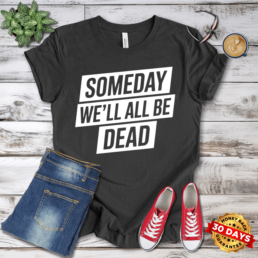 Someday We'll All Be Dead T-Shirt