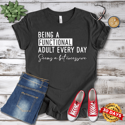 Being a Functional Adult Seems a Bit Excessive T-Shirt