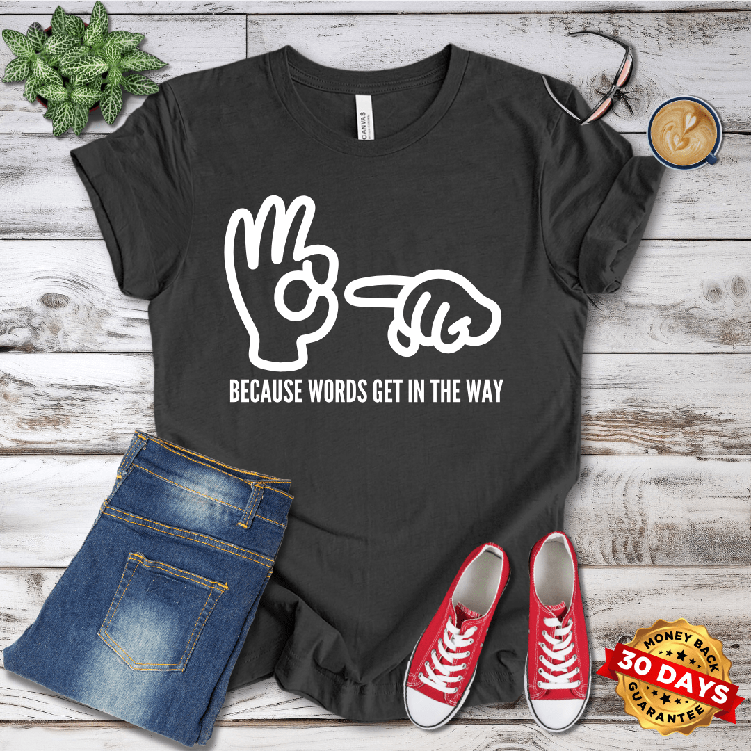 Because Words Get In the Way T-Shirt