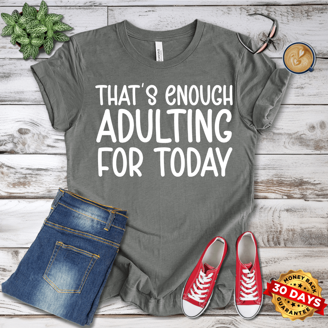 That's Enough Adulting For Today T-Shirt