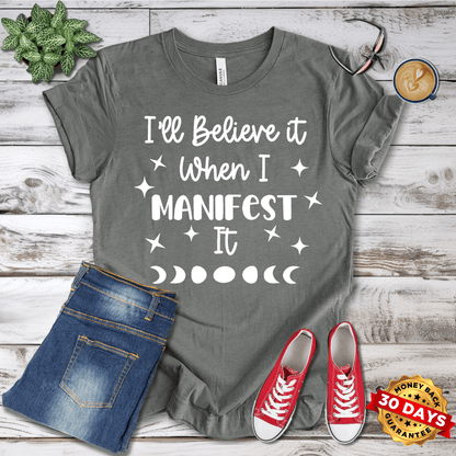 I'll Believe It When I Manifest It T-Shirt