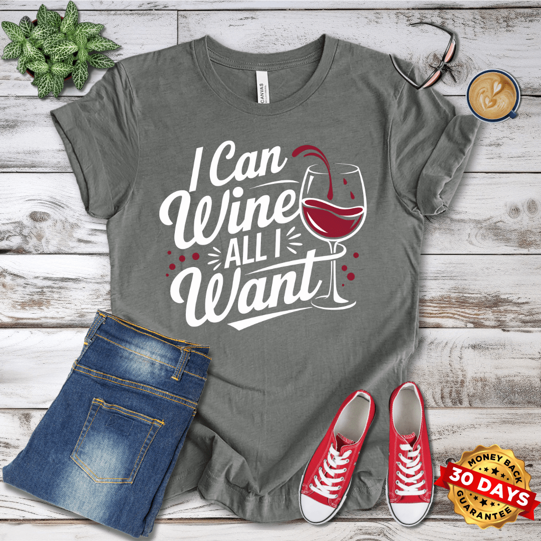 I Can Wine All I Want T-Shirt