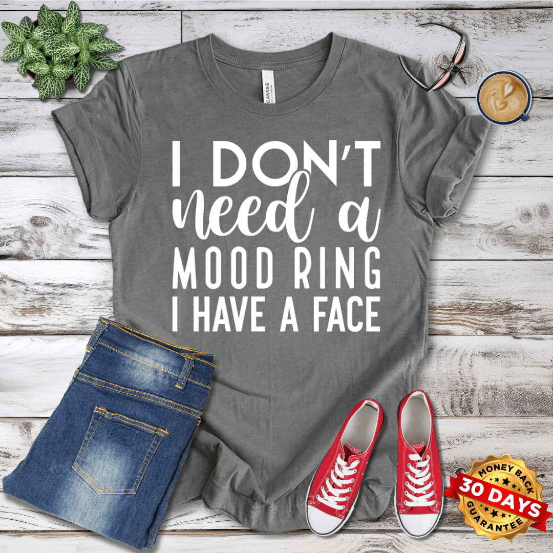 I Don't Need A Mood Ring I Have A Face T-Shirt