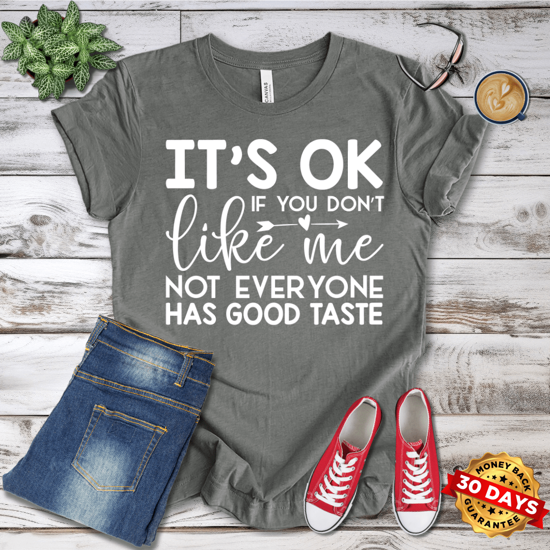 It's Ok If You Don't Like Me Not Everyone Has Good Taste T-Shirt