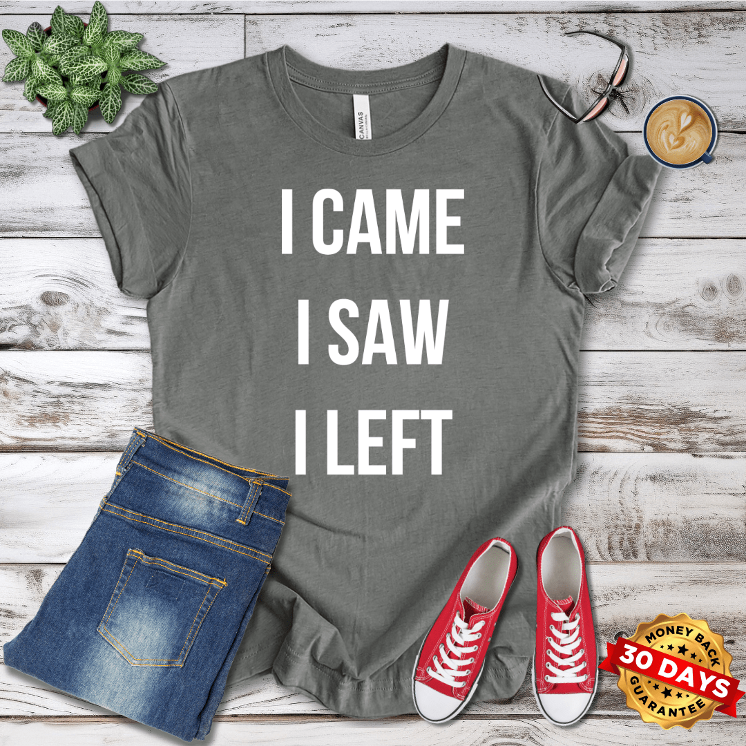 I Came I Saw I Left T-Shirt