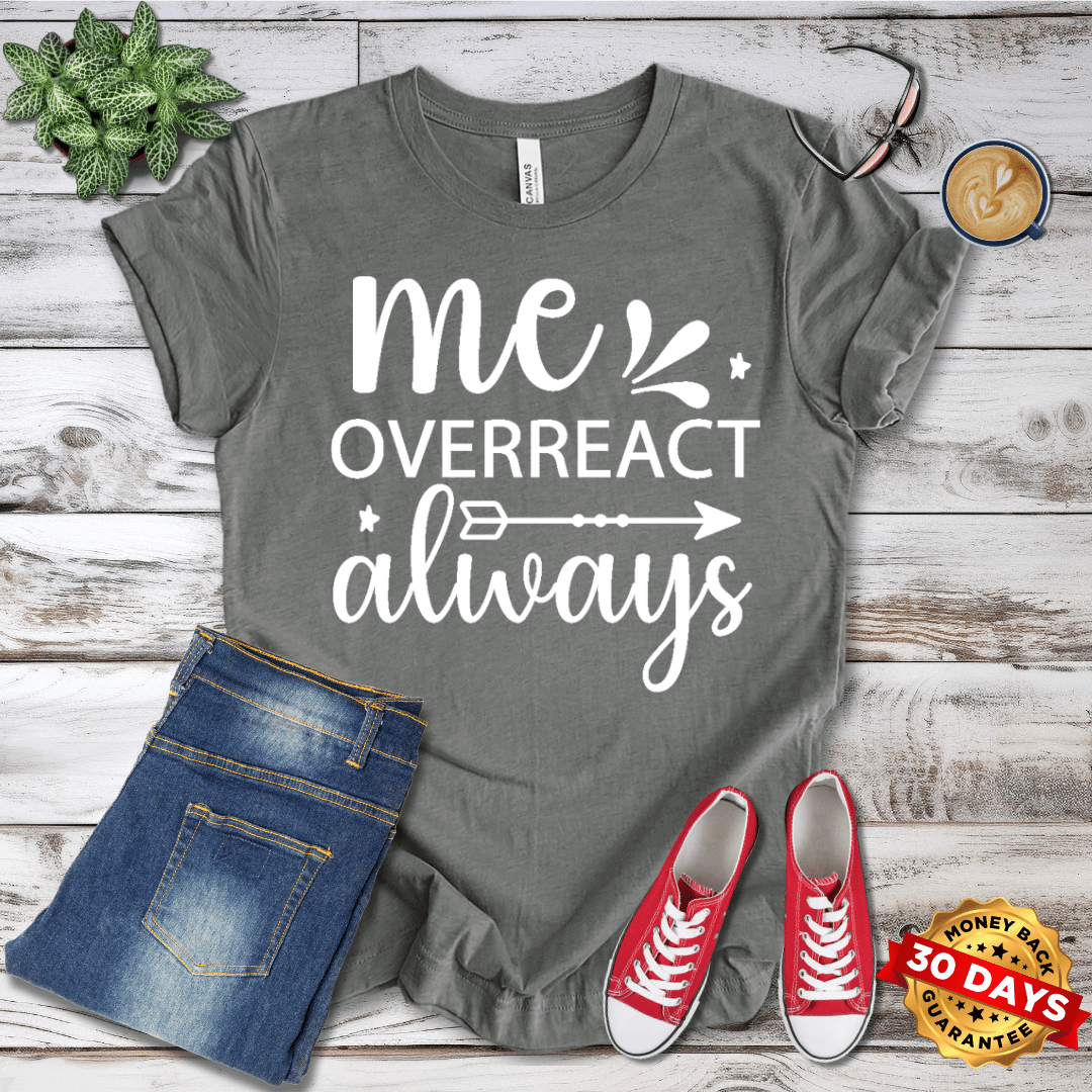 Me Overreact Always T-Shirt