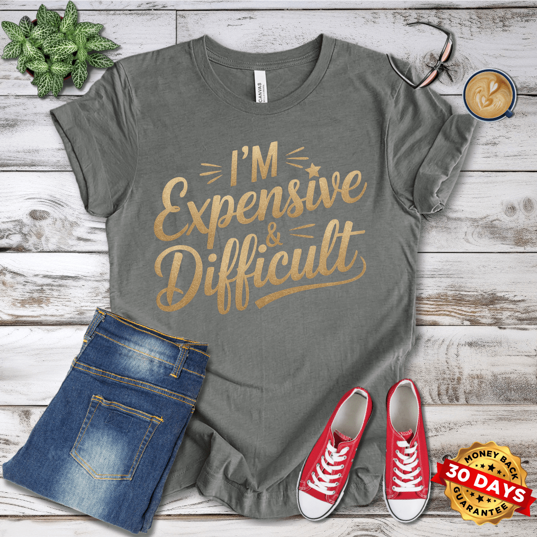 I'm Expensive and Difficult T-Shirt