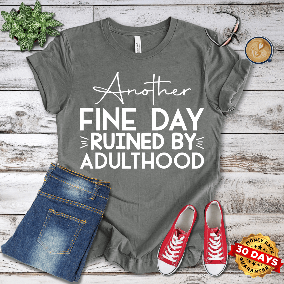 Another Fine Day Ruined By Adulthood T-Shirt