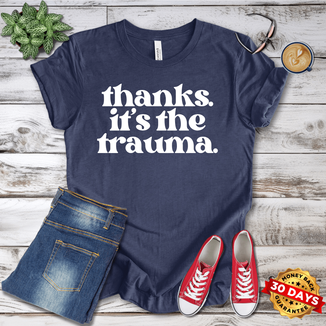 Thanks it's the Trauma  T-Shirt