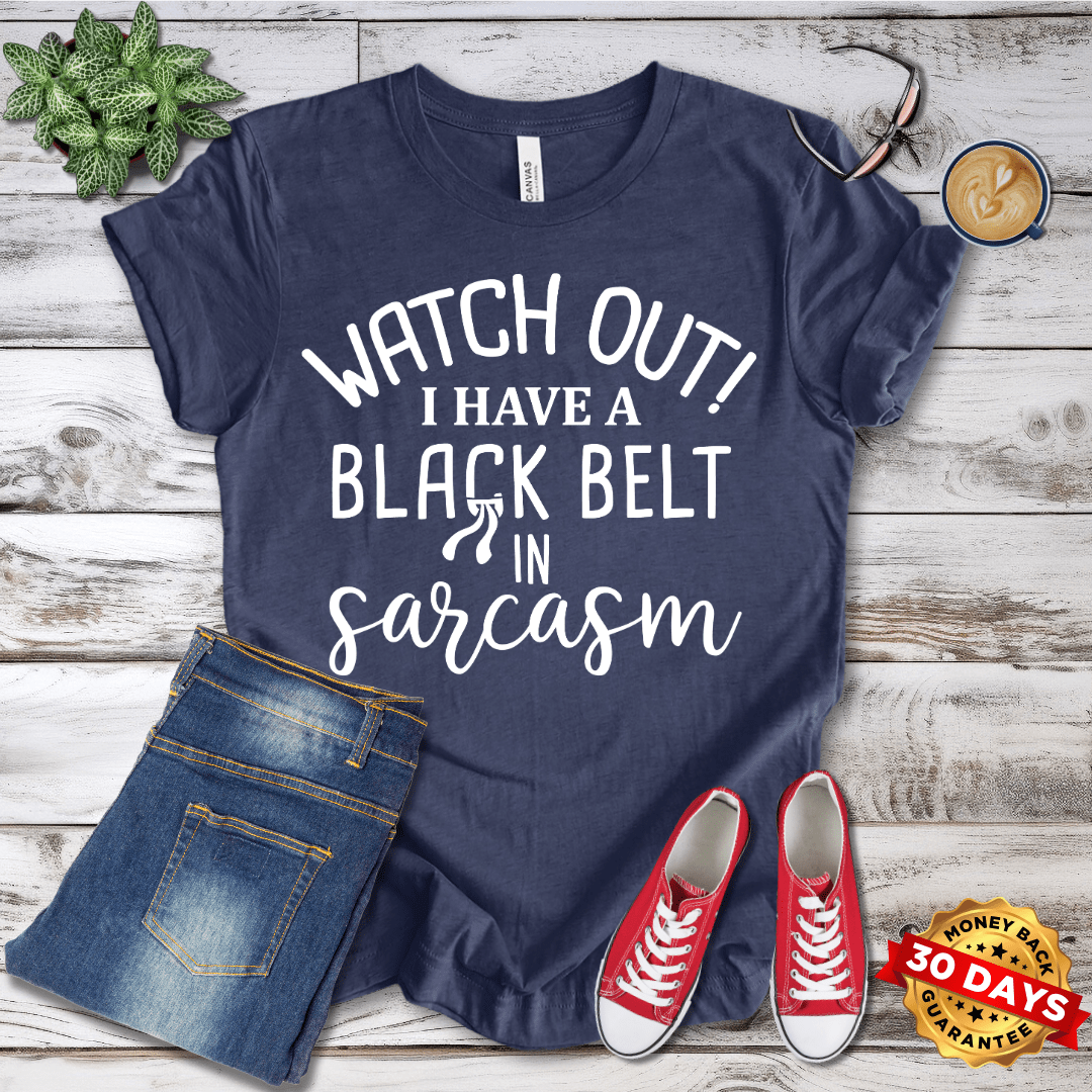 Watch Out! I Have a Black Belt in Sarcasm T-Shirt