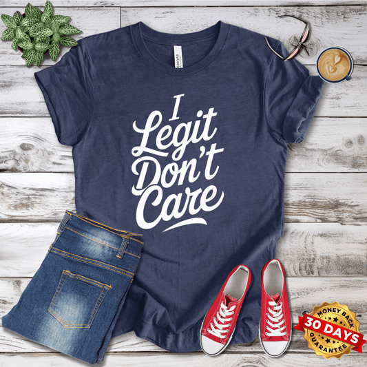 I Legit Don't Care T-Shirt