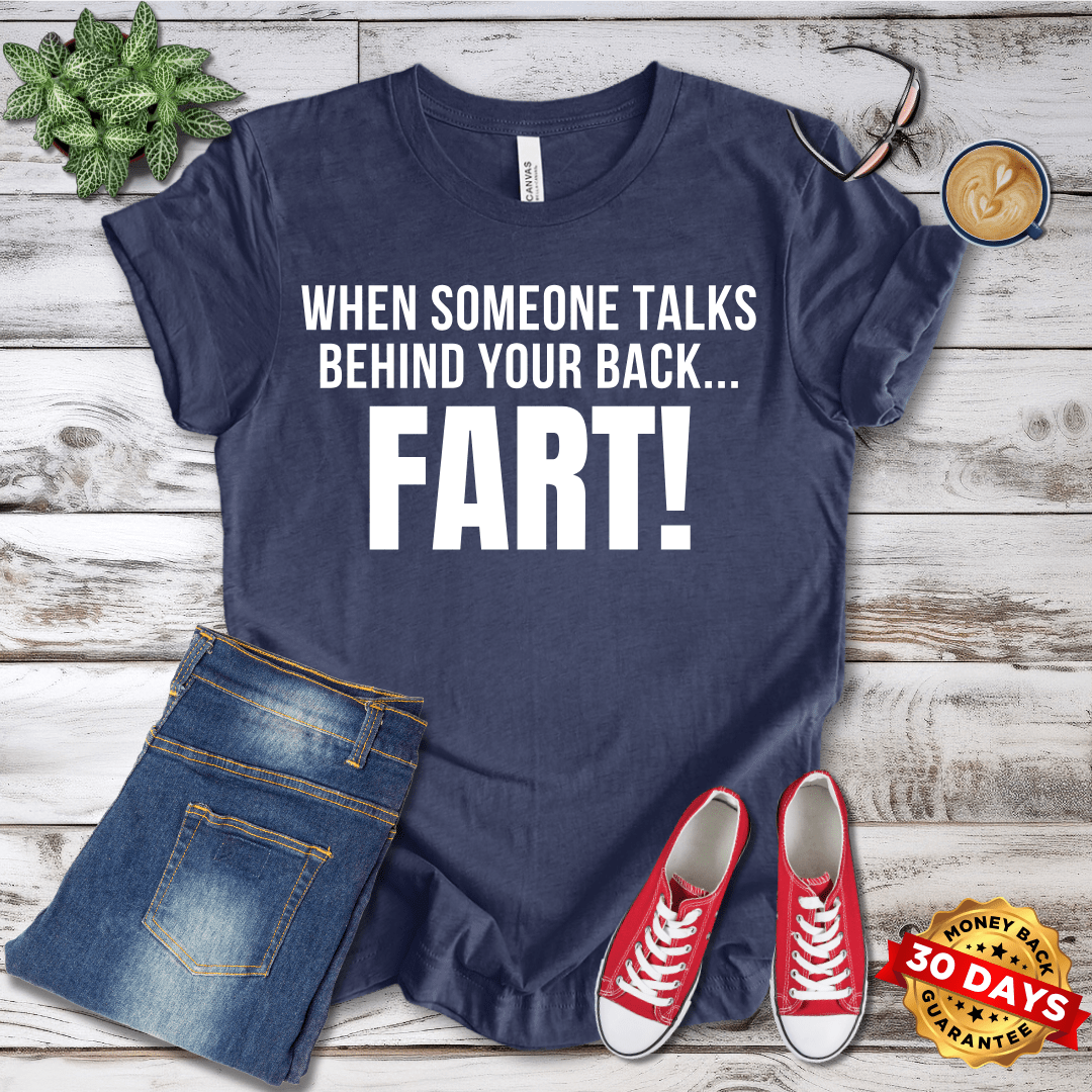 When Someone Talks Behind Your Back... FART!  T-Shirt