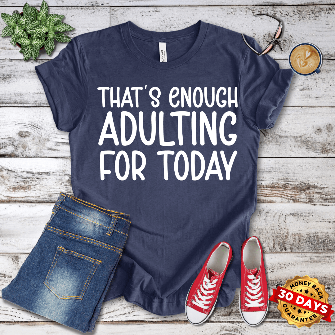 That's Enough Adulting For Today T-Shirt