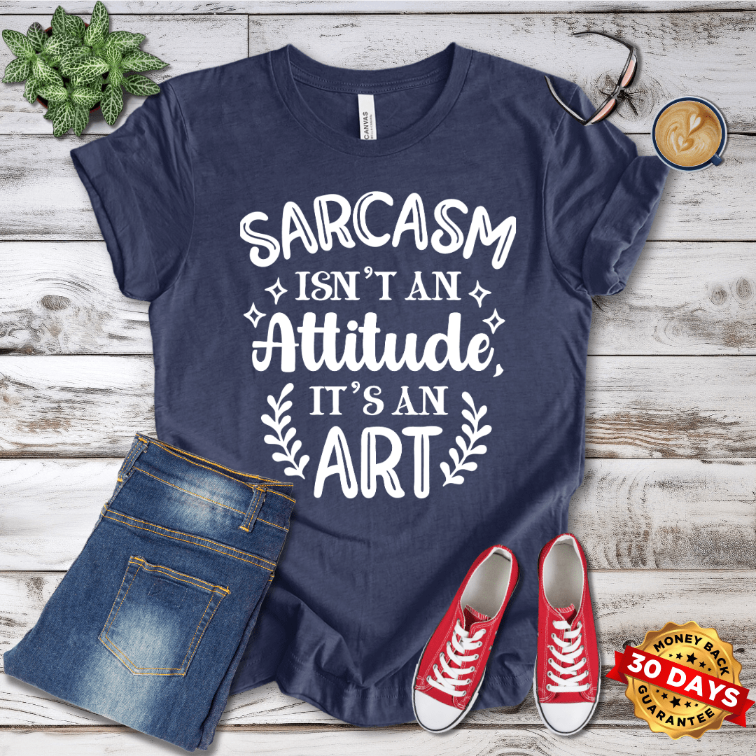 Sarcasm Isn't an Attitude It's An Art T-Shirt