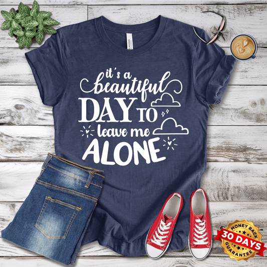 It's A Beautiful Day to Leave Me Alone T-Shirt