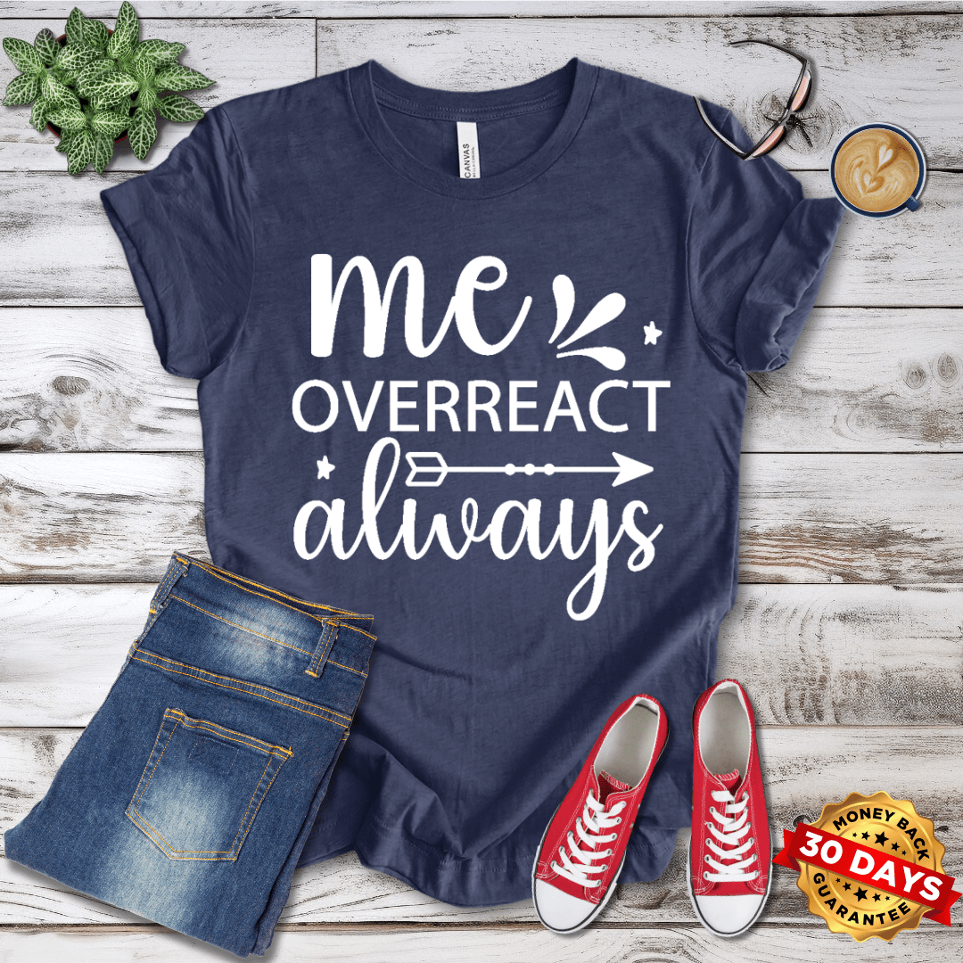 Me Overreact Always T-Shirt