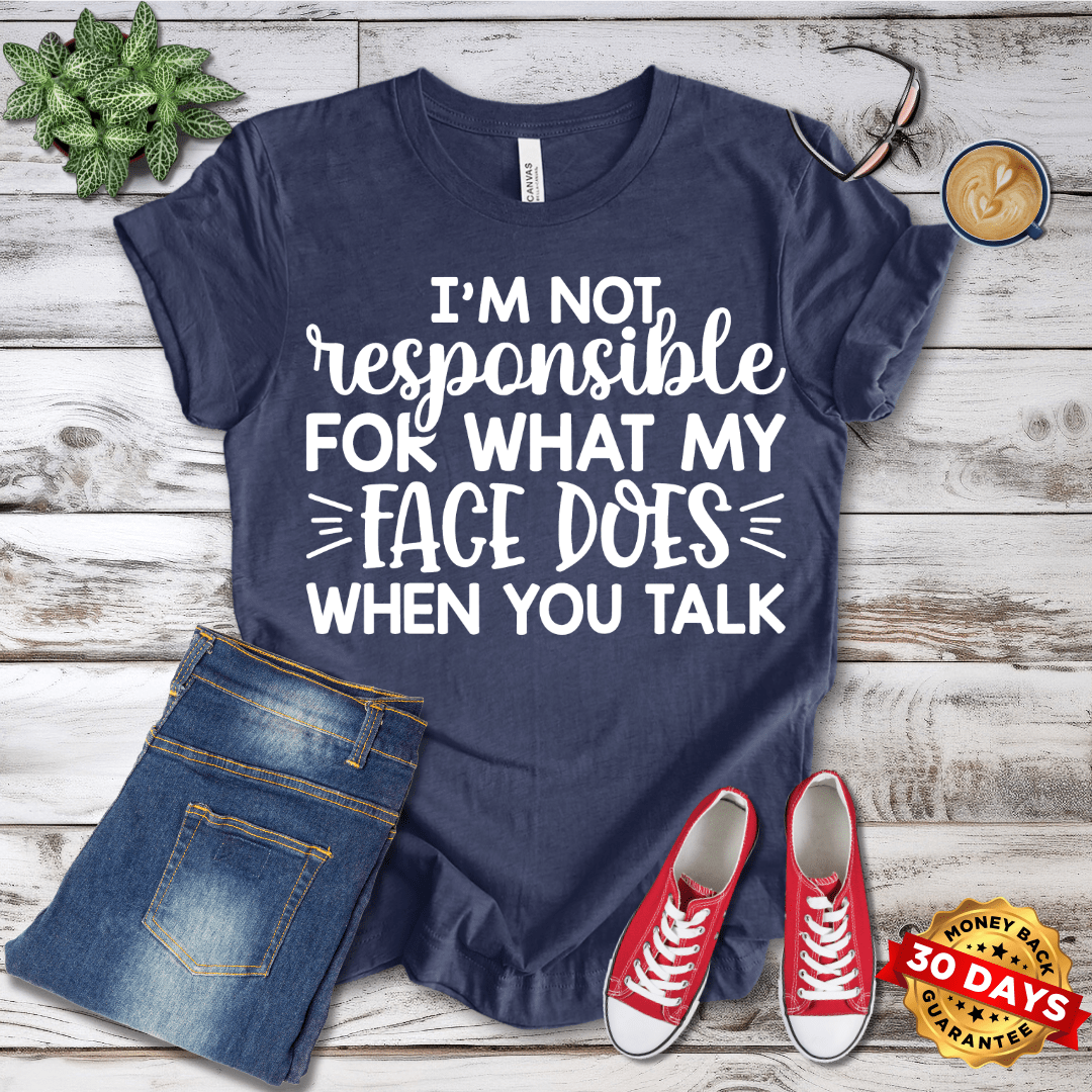 I'm Not Responsible For What My Face Does When You Talk T-Shirt