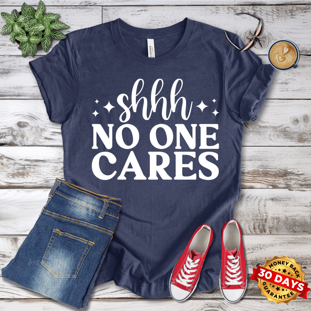 Shhh No One Cares  T-Shirt