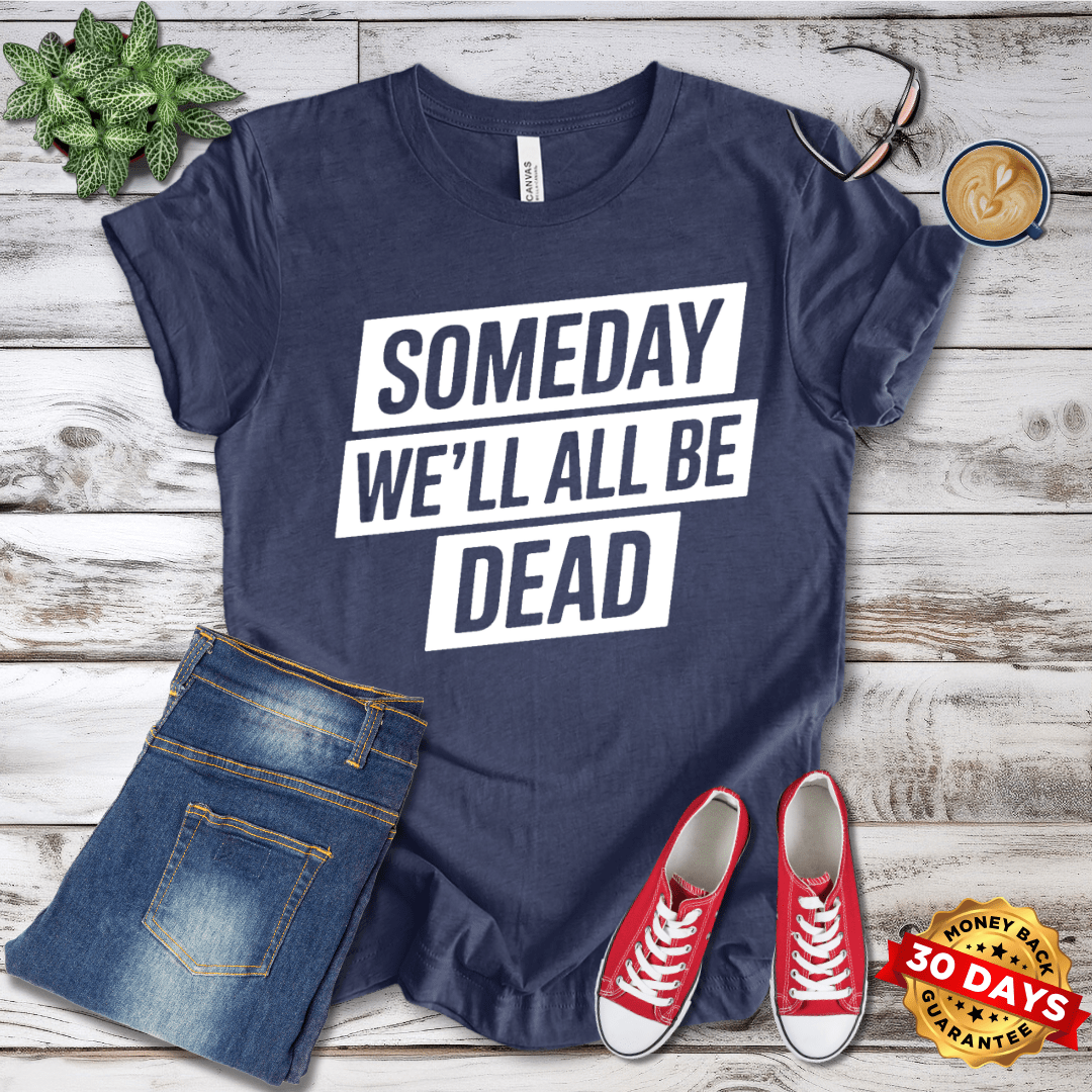 Someday We'll All Be Dead T-Shirt