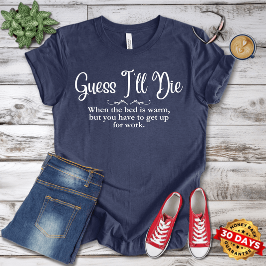 Guess I'll Die When the Bed is Warm  T-Shirt