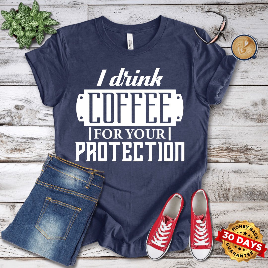 I Drink Coffee For Your Protection T-Shirt