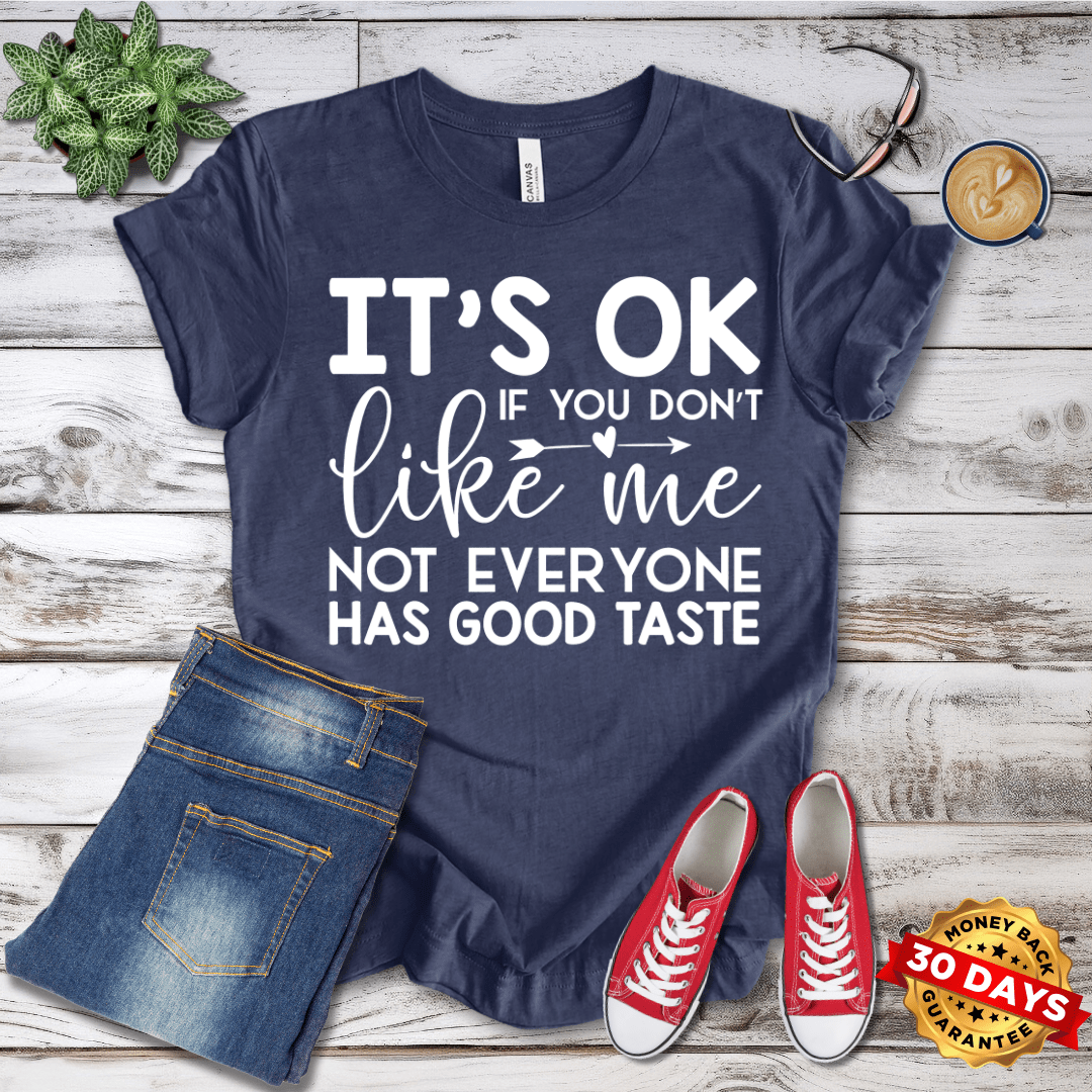 It's Ok If You Don't Like Me Not Everyone Has Good Taste T-Shirt