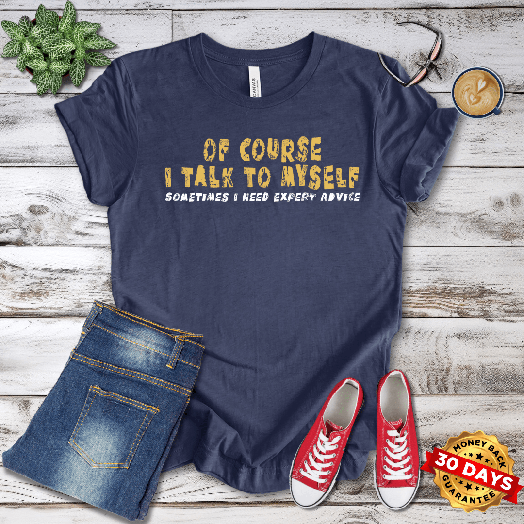 Of Course I Talk To Myself T-Shirt