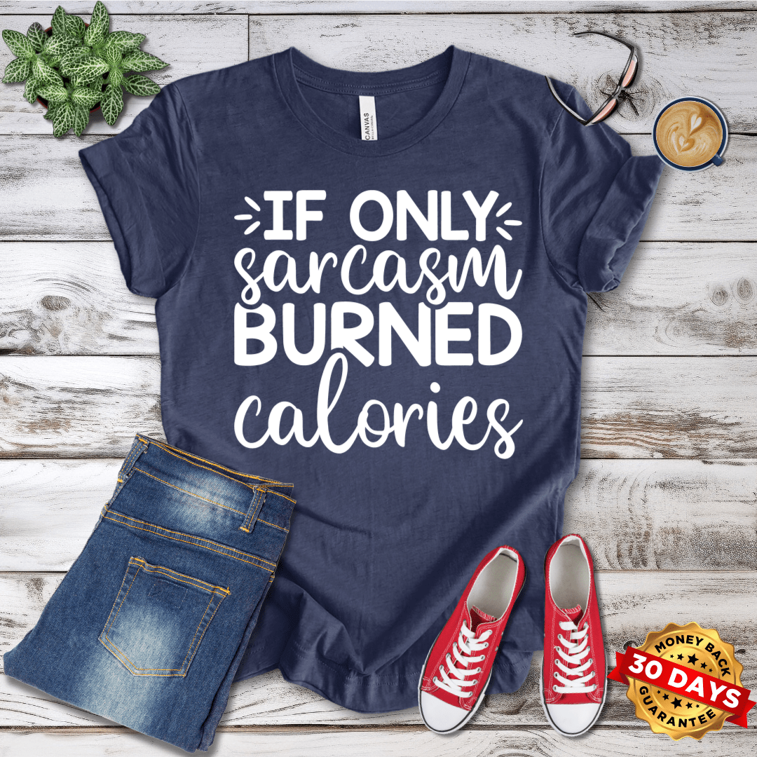 If Only Sarcasm Burned Calories T-Shirt