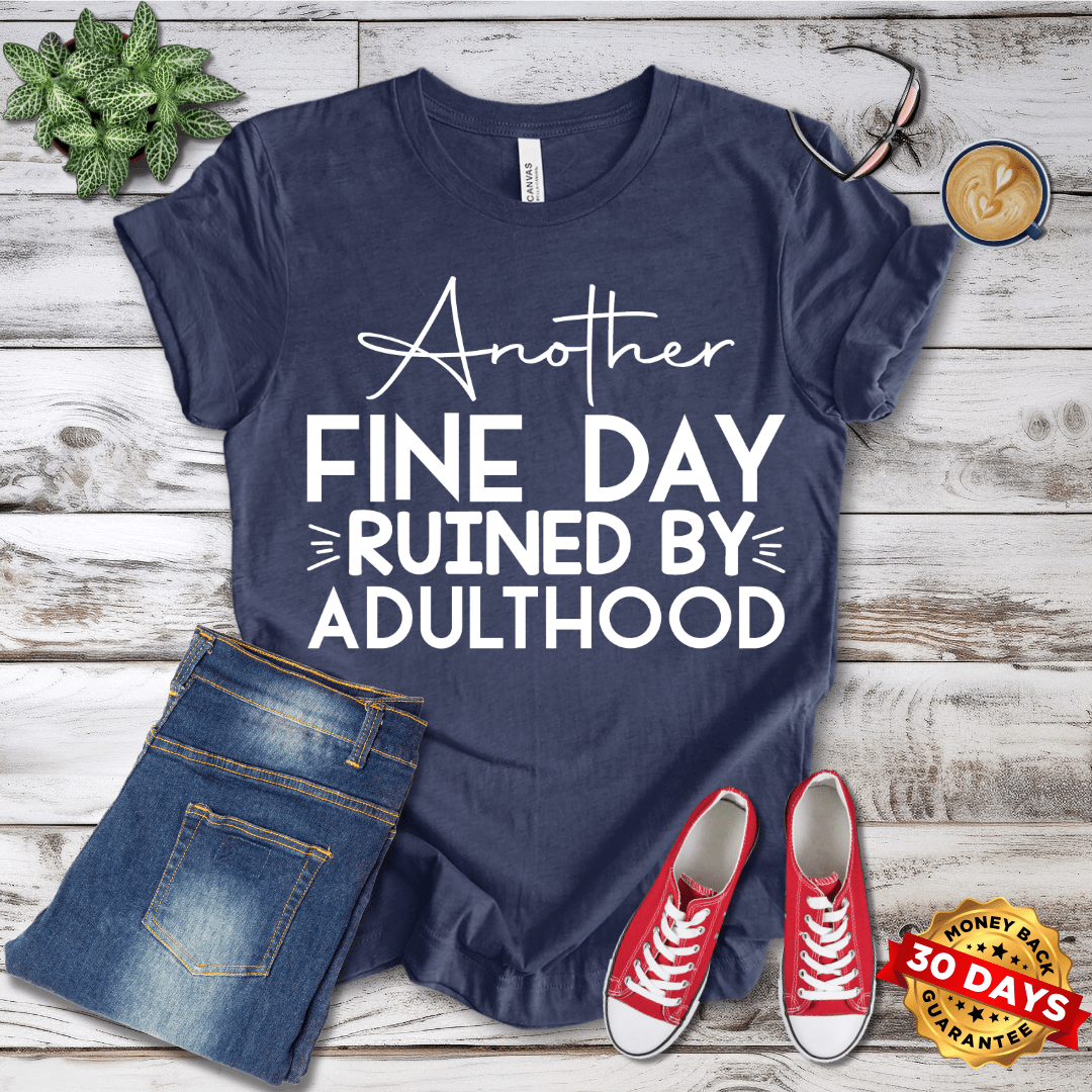 Another Fine Day Ruined By Adulthood T-Shirt