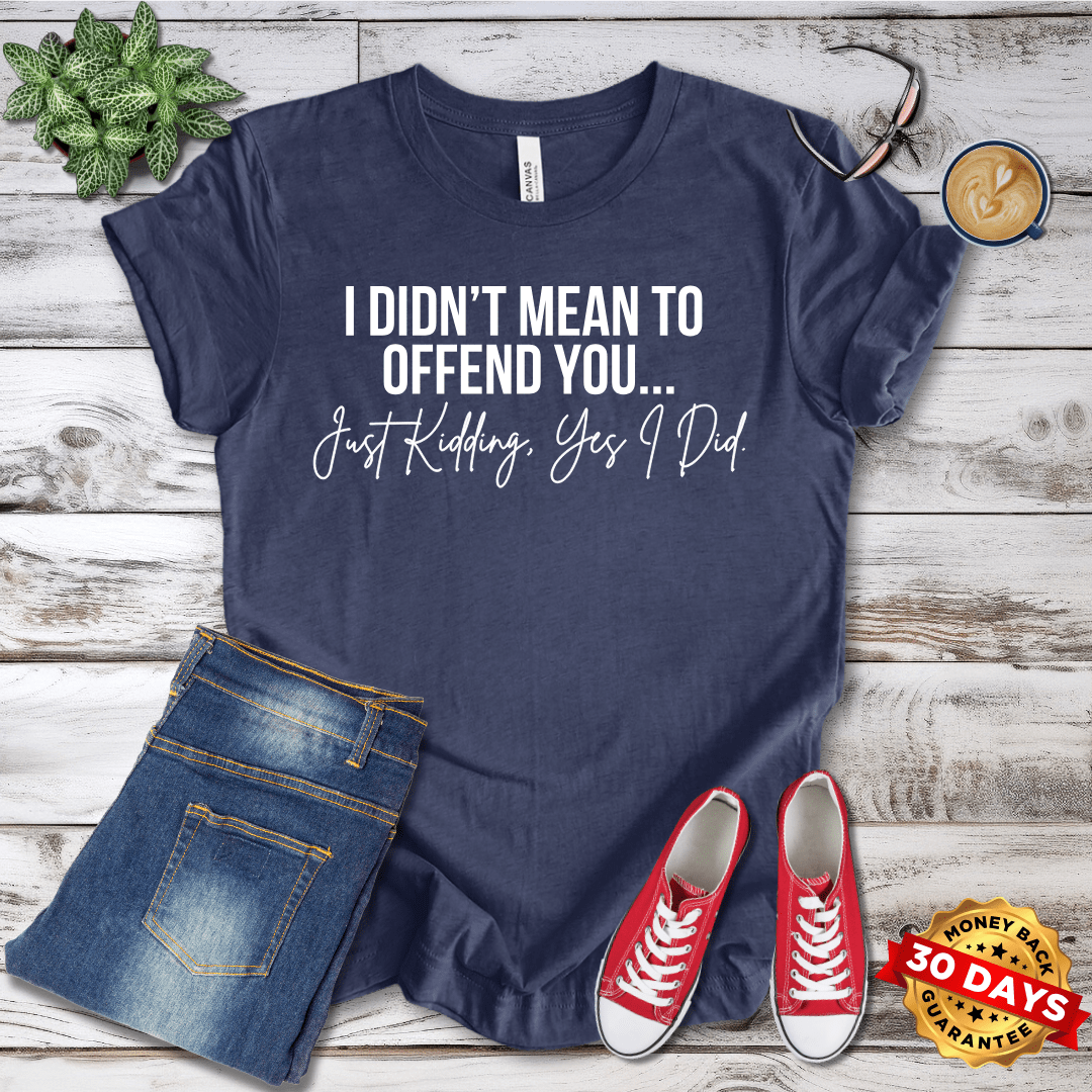 I Didn't Mean to Offend You T-Shirt