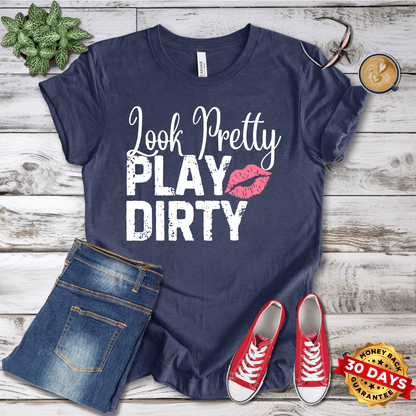 Look Pretty Play Dirty  T-Shirt