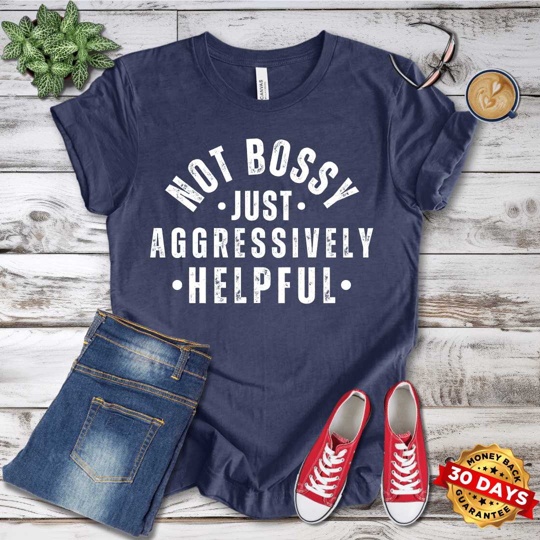 Not Bossy Just Aggressively Helpful  T-Shirt