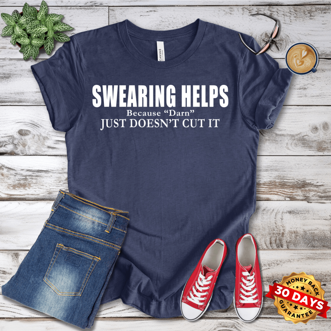 Swearing Helps Because "Darn" Just Doesn't Cut It T-Shirt