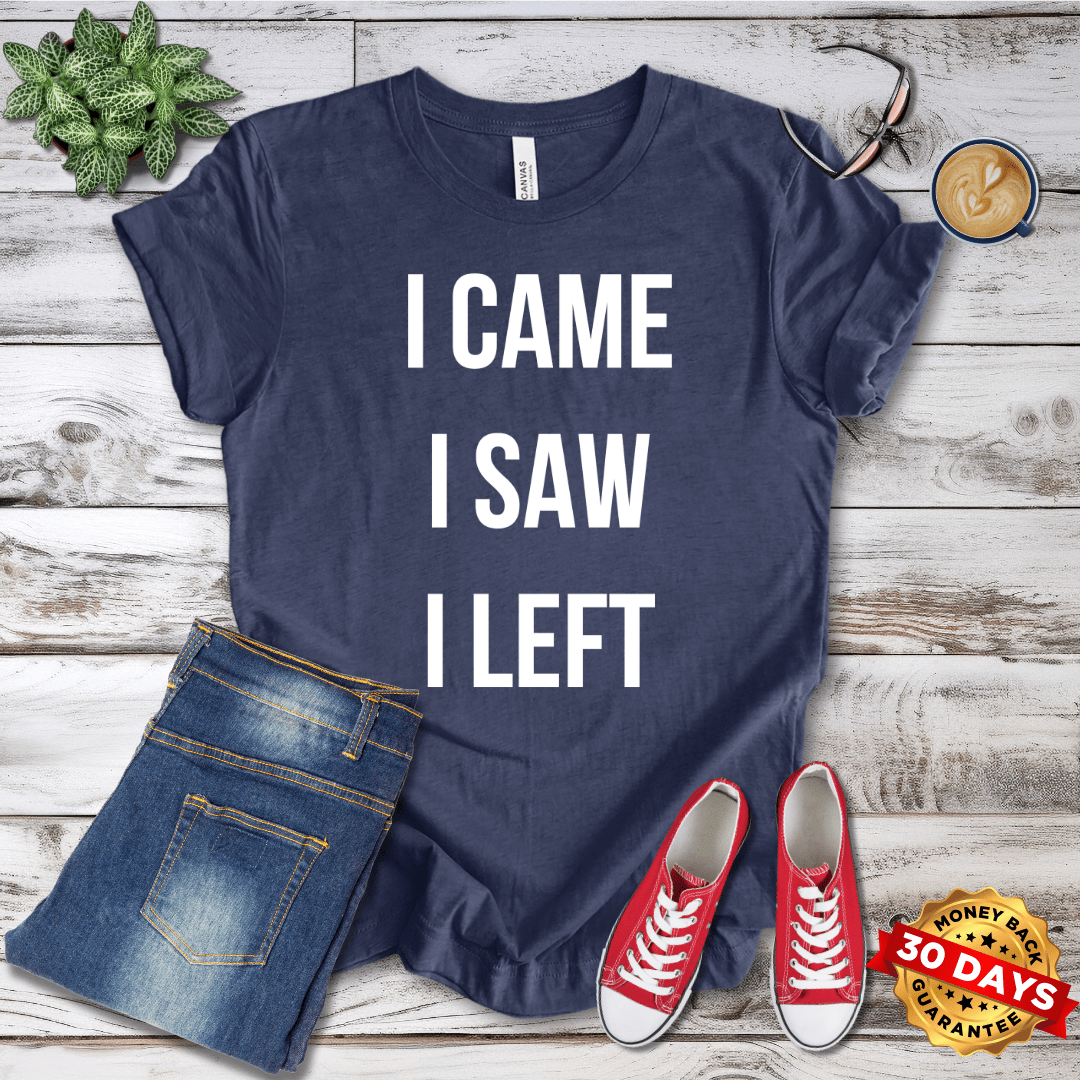 I Came I Saw I Left T-Shirt