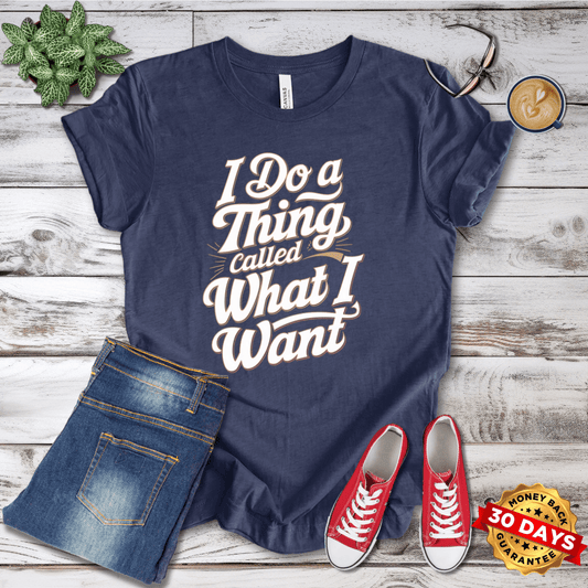 I Do A Thing Called What I Want T-Shirt